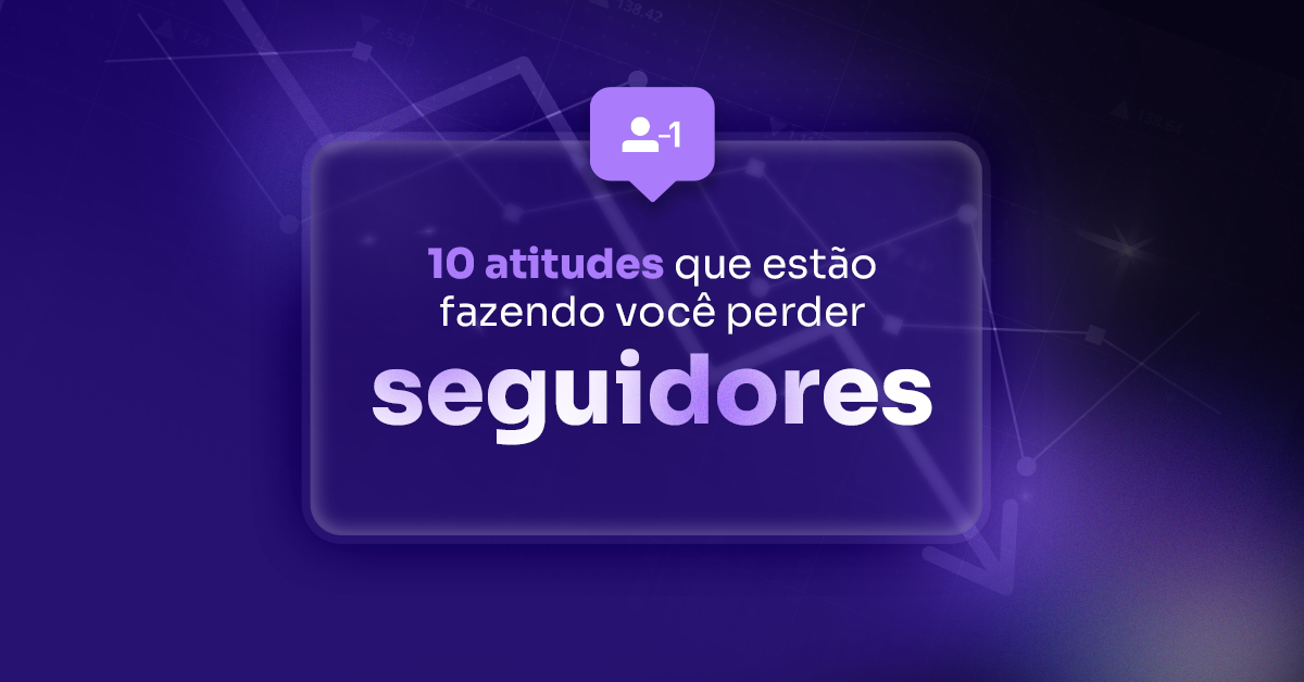 10 atitudes que estão fazendo você perder seguidores